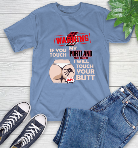 Portland Trail Blazers NBA Basketball Warning If You Touch My Team I Will Touch My Butt T-Shirt 12