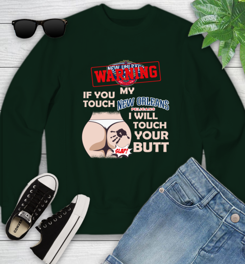 New Orleans Pelicans NBA Basketball Warning If You Touch My Team I Will Touch My Butt Youth Sweatshirt 9