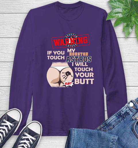 Houston Astros MLB Baseball Warning If You Touch My Team I Will Touch My Butt Long Sleeve T-Shirt 5