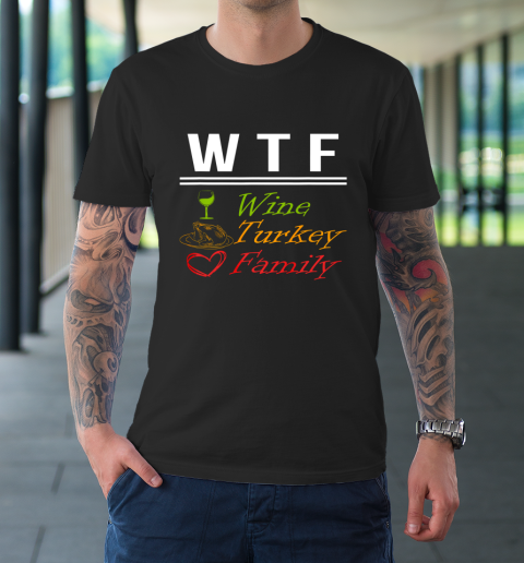 Wine Turkey Family W T F Funny Thanksgiving Day Quote T-Shirt