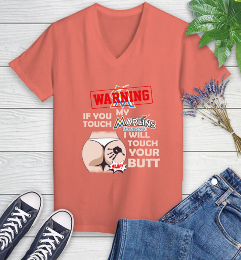 Miami Marlins MLB Baseball Warning If You Touch My Team I Will Touch My Butt Women's V-Neck T-Shirt 6