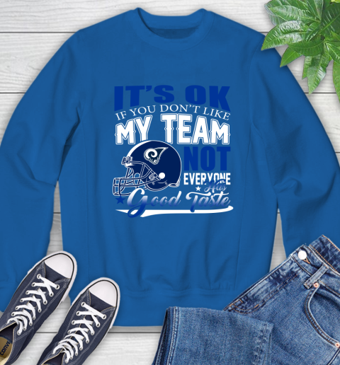 Los Angeles Rams NFL Football You Don't Like My Team Not Everyone Has Good Taste Sweatshirt 9