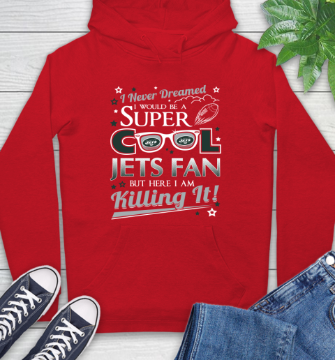 New York Jets NFL Football I Never Dreamed I Would Be Super Cool Fan Hoodie 10