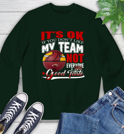 NBA It's Ok If You Don't Like My Team Miami Heat Not Everyone Has Good Taste Basketball Sweatshirt 12