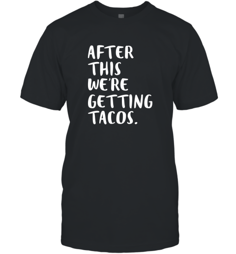 After this we re getting tacos T-Shirt