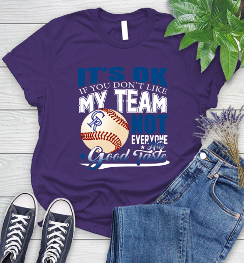 Colorado Rockies MLB Baseball You Don't Like My Team Not Everyone Has Good Taste Women's T-Shirt 4