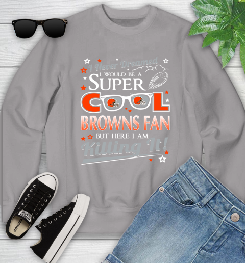Cleveland Browns NFL Football I Never Dreamed I Would Be Super Cool Fan Youth Sweatshirt 3