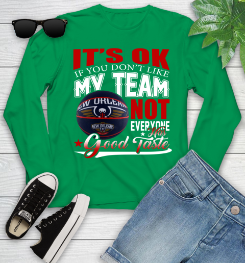 NBA It's Ok If You Don't Like My Team New Orleans Pelicans Not Everyone Has Good Taste Basketball Youth Long Sleeve 7
