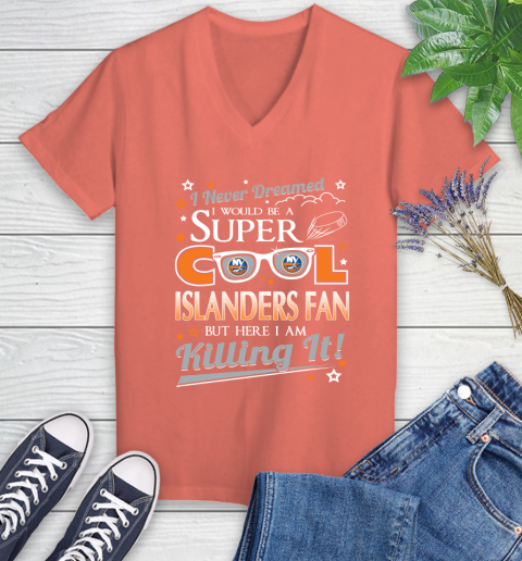 New York Islanders NHL Hockey I Never Dreamed I Would Be Super Cool Fan Women's V-Neck T-Shirt 6