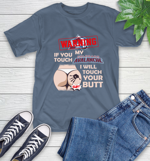 Colorado Avalanche NHL Hockey Warning If You Touch My Team I Will Touch My Butt T-Shirt 8