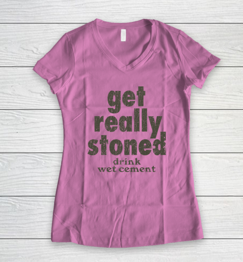 Get Really Stoned... Drink Wet Cement Women's V-Neck T-Shirt 6
