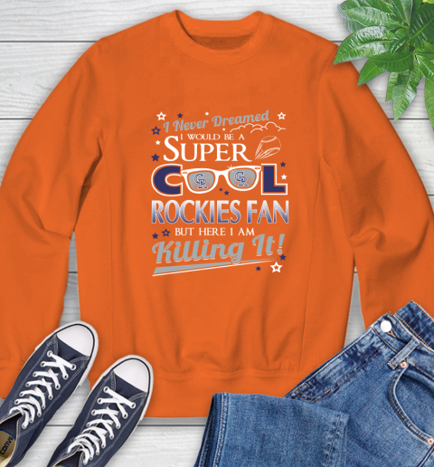 Colorado Rockies MLB Baseball I Never Dreamed I Would Be Super Cool Fan Sweatshirt 3