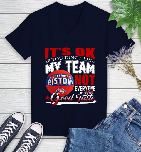 NBA It's Ok If You Don't Like My Team Detroit Pistons Not Everyone Has Good Taste Basketball Women's V-Neck T-Shirt 2