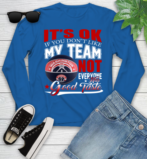 NBA It's Ok If You Don't Like My Team Washington Wizards Not Everyone Has Good Taste Basketball Youth Long Sleeve 10