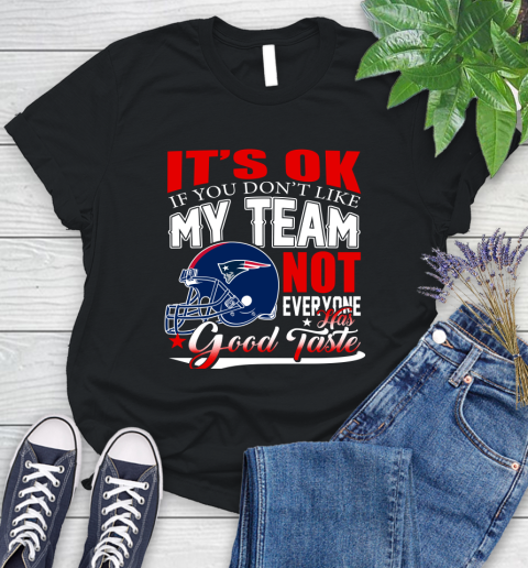 New England Patriots NFL Football You Don't Like My Team Not Everyone Has Good Taste (1) Women's T-Shirt