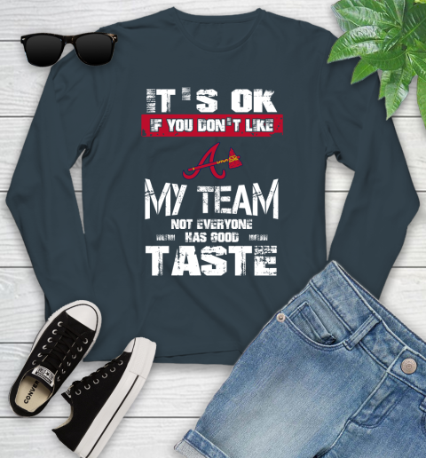 Atlanta Braves MLB Baseball It's Ok If You Don't Like My Team Not Everyone Has Good Taste Youth Long Sleeve 9