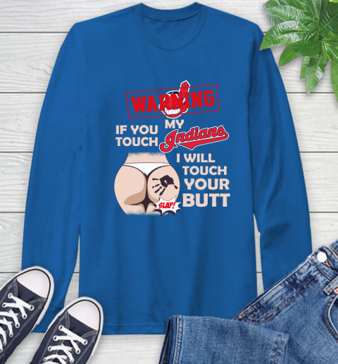Cleveland Indians MLB Baseball Warning If You Touch My Team I Will Touch My Butt Long Sleeve T-Shirt 10