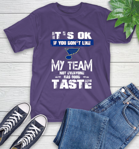 St.Louis Blues NHL Hockey It's Ok If You Don't Like My Team Not Everyone Has Good Taste T-Shirt 5
