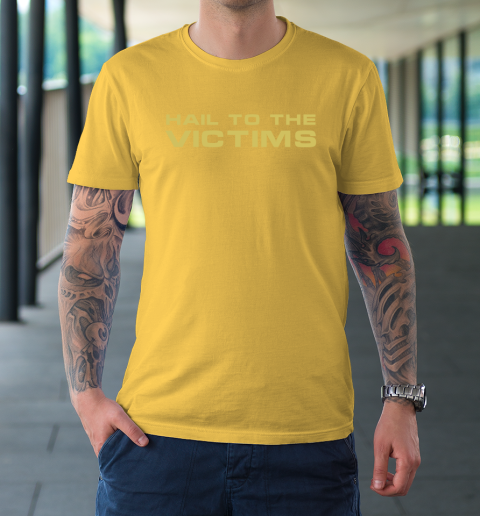 Hail To The Victims Shirt T-Shirt 7