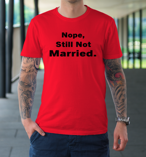 Nope Still Not Married Shirt Cute Single Valentine Day T-Shirt 6
