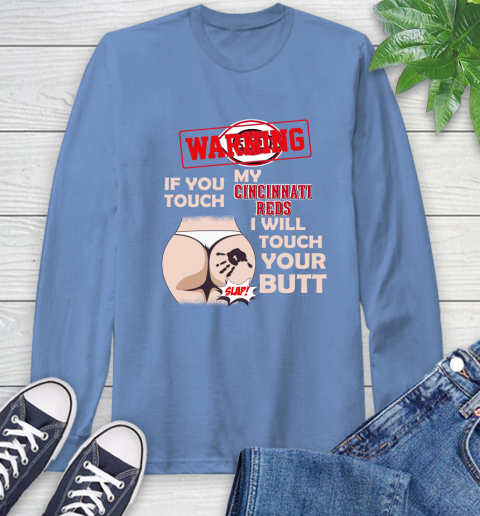 Cincinnati Reds MLB Baseball Warning If You Touch My Team I Will Touch My Butt Long Sleeve T-Shirt 12