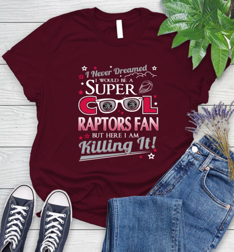 Toronto Raptors NBA Basketball I Never Dreamed I Would Be Super Cool Fan Women's T-Shirt 7