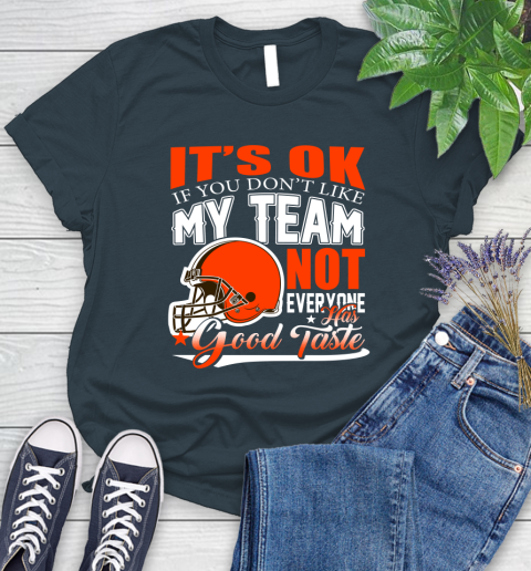 Cleveland Browns NFL Football You Don't Like My Team Not Everyone Has Good Taste Women's T-Shirt 11