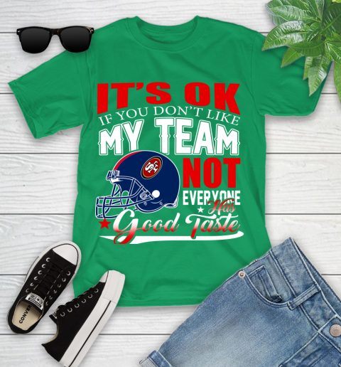 NFL It's Ok If You Don't Like My Team San Francisco 49ers Not Everyone Has Good Taste Football Youth T-Shirt 8