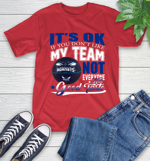 NBA It's Ok If You Don't Like My Team Charlotte Hornets Not Everyone Has Good Taste Basketball T-Shirt 11