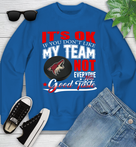 Arizona Coyotes NHL Hockey You Don't Like My Team Not Everyone Has Good Taste Youth Sweatshirt 7