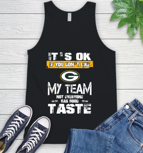 Green Bay Packers NFL Football It's Ok If You Don't Like My Team Not Everyone Has Good Taste Tank Top