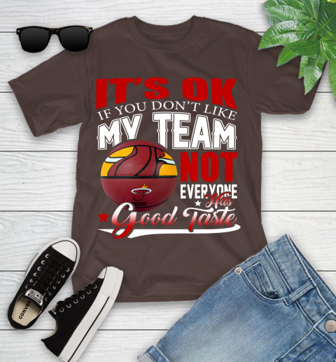 NBA It's Ok If You Don't Like My Team Miami Heat Not Everyone Has Good Taste Basketball Youth T-Shirt 7