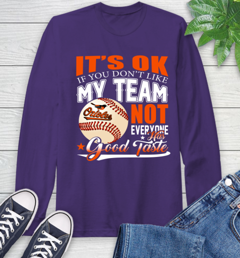 Baltimore Orioles MLB Baseball You Don't Like My Team Not Everyone Has Good Taste Long Sleeve T-Shirt 5