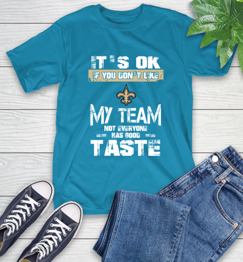 New Orleans Saints NFL Football It's Ok If You Don't Like My Team Not Everyone Has Good Taste T-Shirt 9