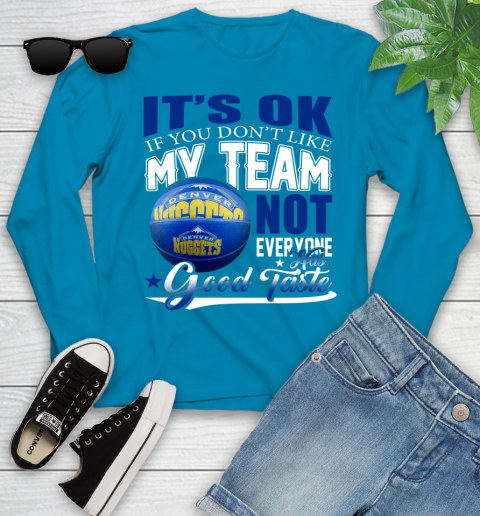 NBA It's Ok If You Don't Like My Team Denver Nuggets Not Everyone Has Good Taste Basketball Youth Long Sleeve 8