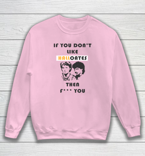 If You Don't Like Hall Oates Then Fuck You Sweatshirt 5