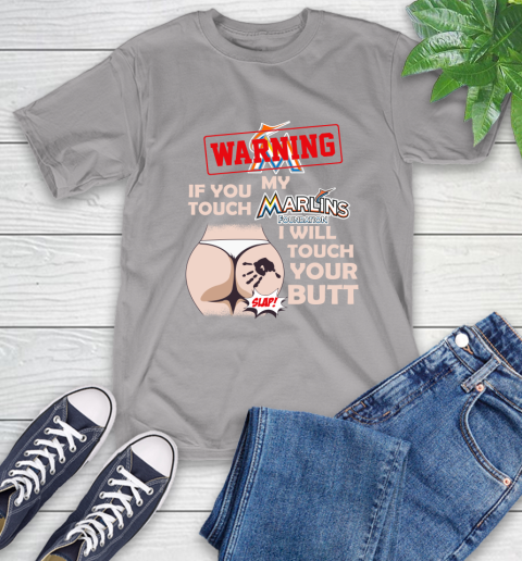 Miami Marlins MLB Baseball Warning If You Touch My Team I Will Touch My Butt T-Shirt 6