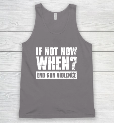 End Gun Violence Shirt Wear Orange Anti Gun If Not Now When Tank Top 5