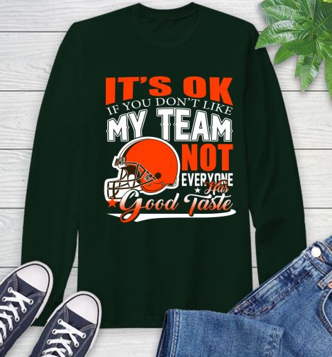 Cleveland Browns NFL Football You Don't Like My Team Not Everyone Has Good Taste Long Sleeve T-Shirt 7