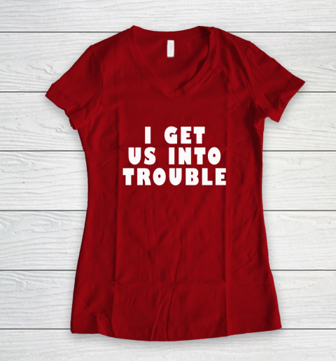 I Get Us Into Trouble Women's V-Neck T-Shirt 6