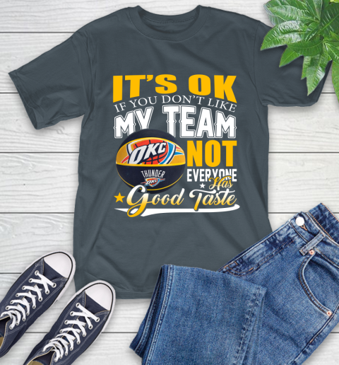 NBA It's Ok If You Don't Like My Team Oklahoma City Thunder Not Everyone Has Good Taste Basketball T-Shirt 10