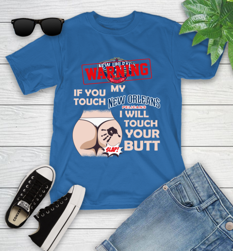 New Orleans Pelicans NBA Basketball Warning If You Touch My Team I Will Touch My Butt Youth T-Shirt 12