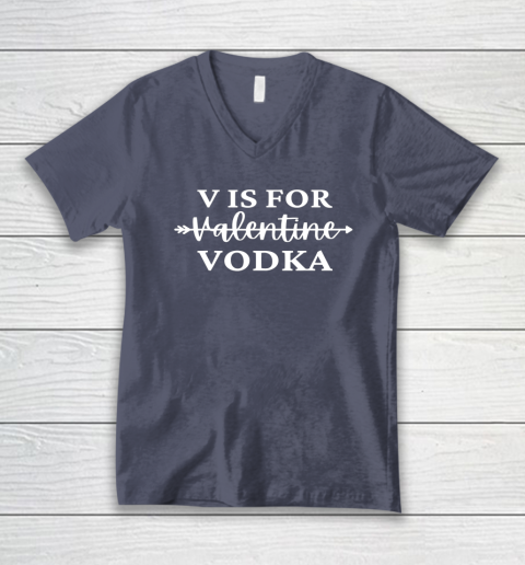V Is For Valentine Vodka Valentines Day Drinking Single V-Neck T-Shirt 6