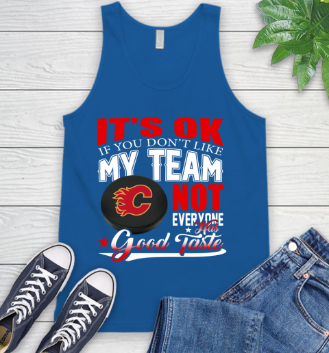 Calgary Flames NHL Hockey You Don't Like My Team Not Everyone Has Good Taste Tank Top 4