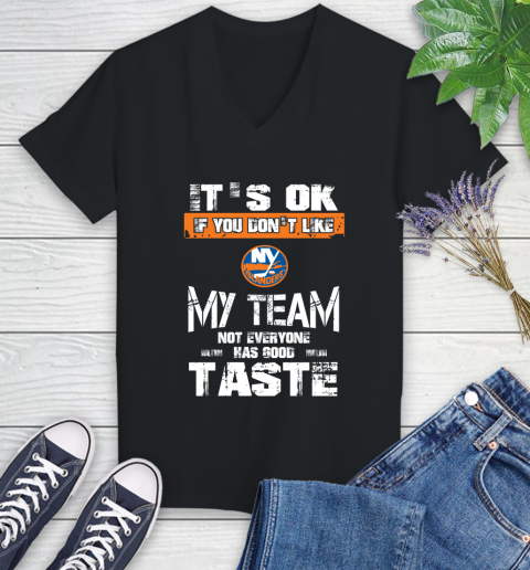 New York Islanders NHL Hockey It's Ok If You Don't Like My Team Not Everyone Has Good Taste Women's V-Neck T-Shirt