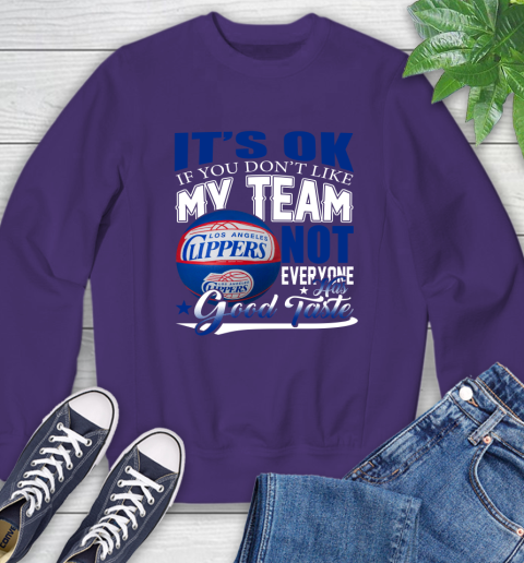 NBA It's Ok If You Don't Like My Team Los Angeles Clippers Not Everyone Has Good Taste Basketball Sweatshirt 4