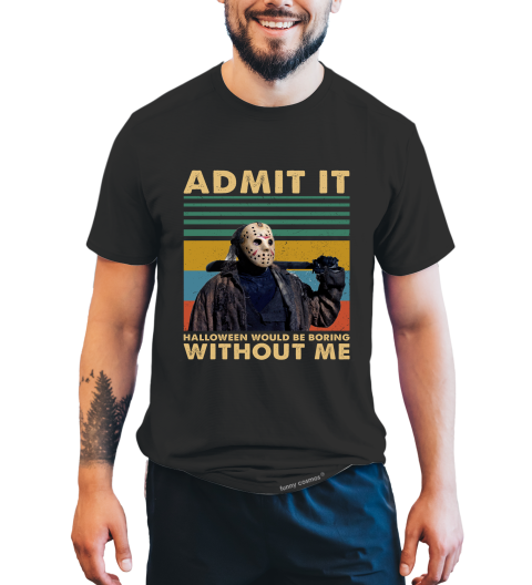Friday 13th Vintage T Shirt, Admit It Halloween Would Be Boring Without Me Tshirt, Jason Voorhees T Shirt, Halloween Gifts