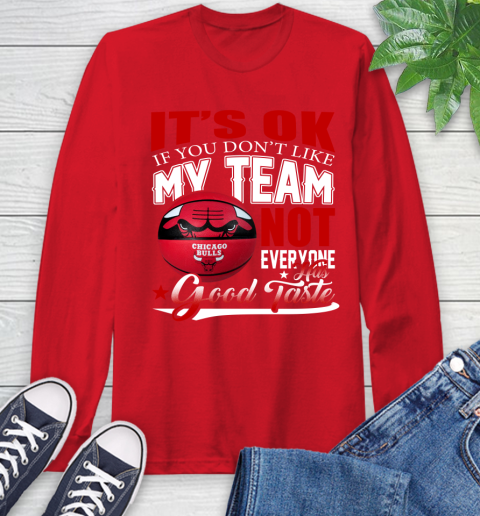 NBA It's Ok If You Don't Like My Team Chicago Bulls Not Everyone Has Good Taste Basketball Long Sleeve T-Shirt 11