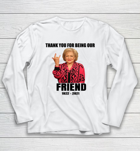 Betty White Shirt Thank you for being our friend 1922  2021 Long Sleeve T-Shirt