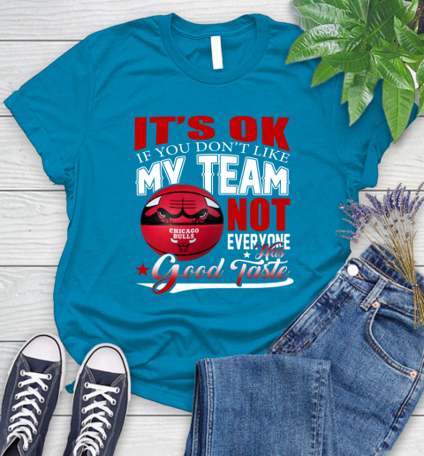 NBA It's Ok If You Don't Like My Team Chicago Bulls Not Everyone Has Good Taste Basketball Women's T-Shirt 10